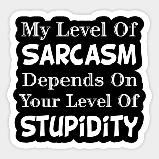 My Level Of Sarcasm Depends On Your Level Of Stupidity Sticker